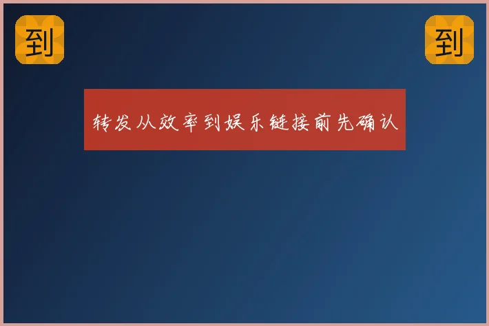 转发从效率到娱乐链接前先确认