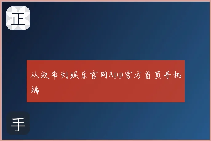 从效率到娱乐官网App官方首页手机端